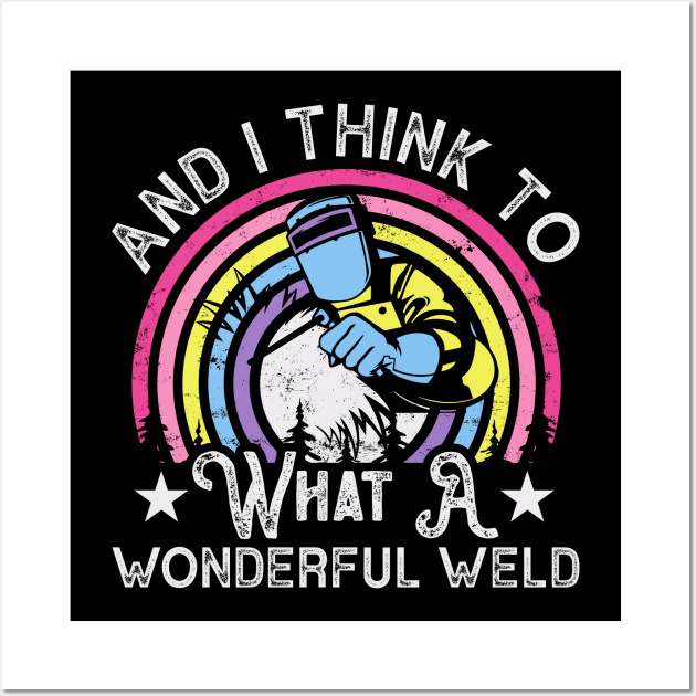 And I Think To Myself What A Wondeful Weld T Shirt For Women Men Wall Art by Xamgi